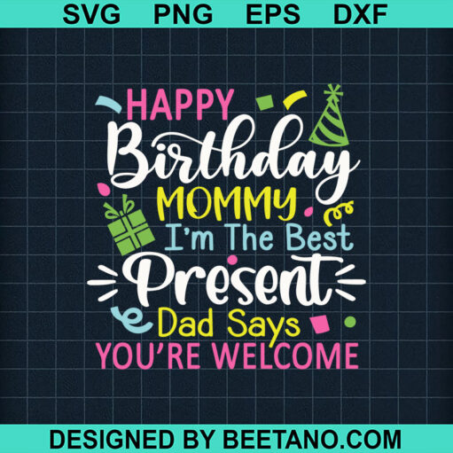 Happy Birthday Mommy I'M The Best Present Svg