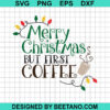 Merry Christmas But First Coffee Svg