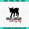 Goat Ahead Make My Day SVG