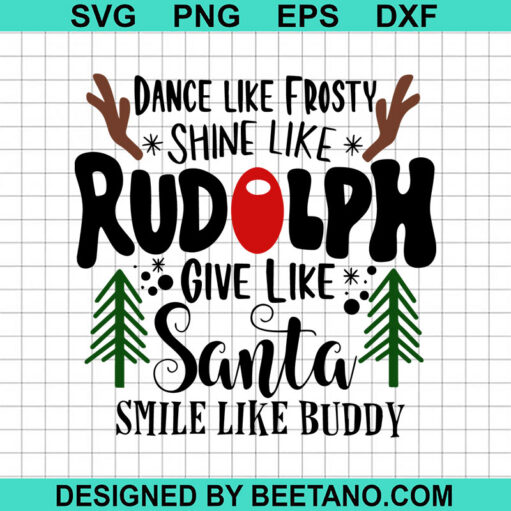 Dance Like Frosty Shine Like Rudolph Give Like Santa SVG, Smile Like Buddy SVG