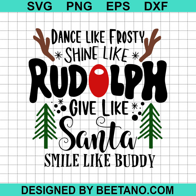 Dance Like Frosty Shine Like Rudolph Give Like Santa SVG, Smile Like ...