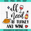 All I Need Is Turkey And Wine Svg