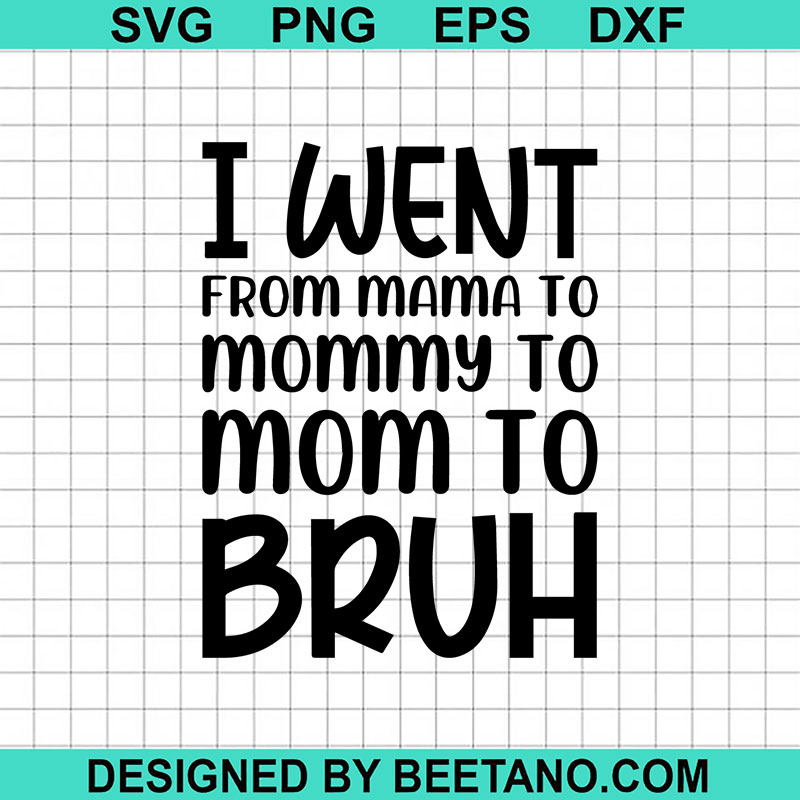 I Went From Mama To Mommy To Mom To Bruh SVG, Mama To Mommy To Mom To ...