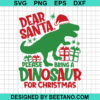 Dear Santa Please Bring A Dinosaur For Christmas SVG
