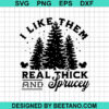 I Like Them Real Thick And Sprucey Svg
