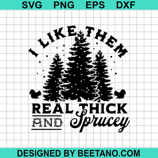 I Like Them Real Thick And Sprucey Svg
