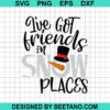 I've Got Friends In Snow Places SVG