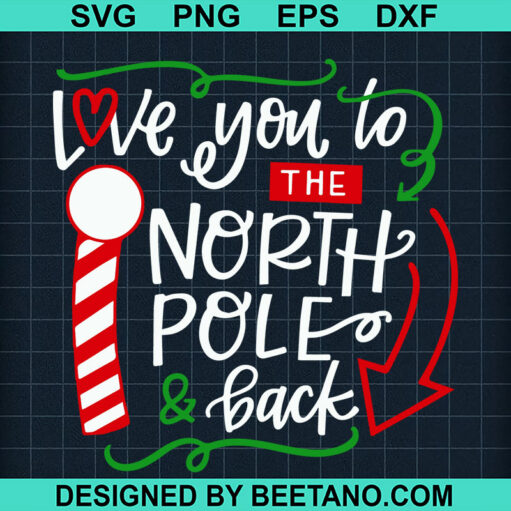 Love You To The North Pole And Back SVG, The North Pole SVG, Merry Christmas SVG