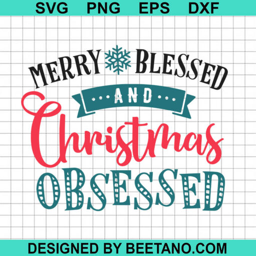Merry Blessed And Christmas Obsessed Svg