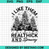 I Like Them Real Thick And Sprucey Svg