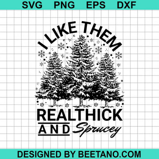 I Like Them Real Thick And Sprucey Svg