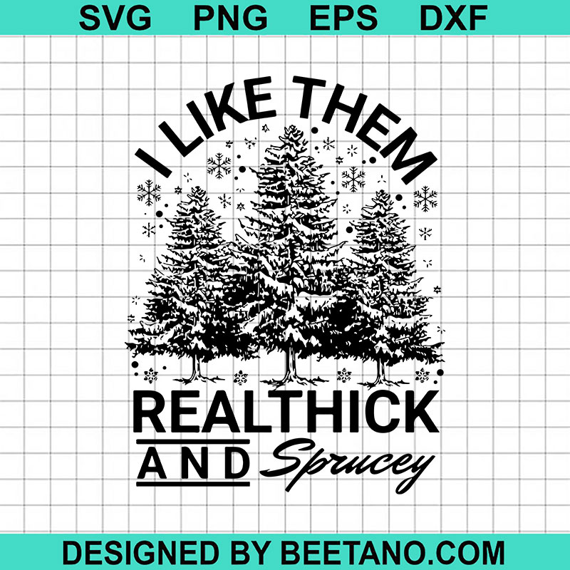 I Like them real thick and sprucey SVG, Christmas tree SVG, Christmas