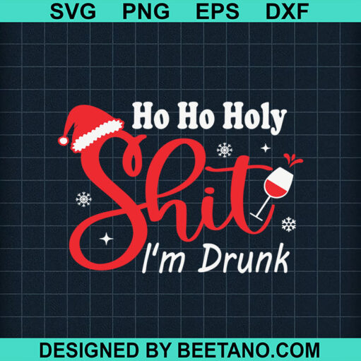 Ho Ho Holy Shit I'm Drunk SVG, Christmas Drinking SVG, Funny Christmas SVG