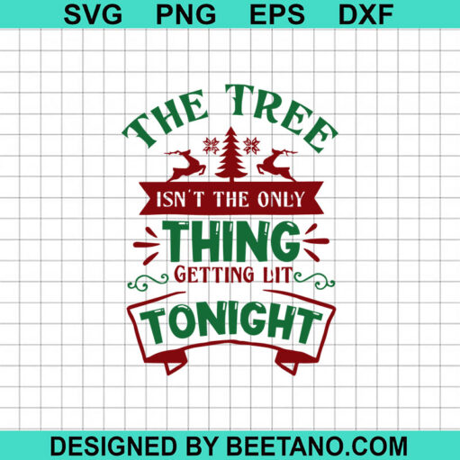 The Tree Isn'T The Only Thing Getting Lit Tonight Svg