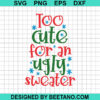 Too Cute For An Ugly Sweater Svg