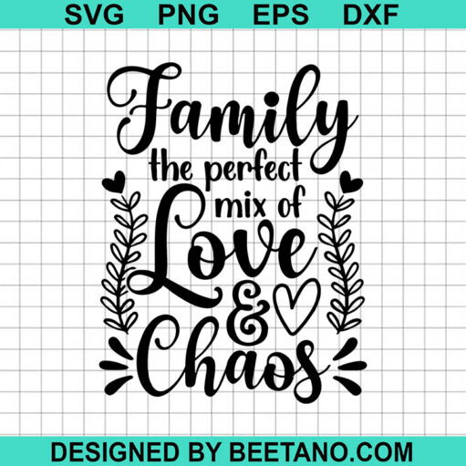 Family The Perfect Mix Of Love And Chaos Svg