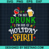 I'M Not Drunk I'M Full Of Holiday Spirit Svg