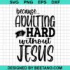 Because Adulting Hard Without Jesus Svg