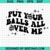 Put Your Balls All Over Me Svg