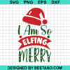 I Am So Elfing Merry Svg