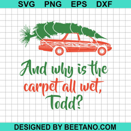 And Why Is The Carpet All Wet Todd Svg Christmas Vacation Svg Todd