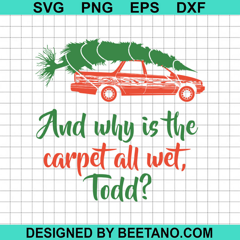 And Why Is The Carpet All Wet Todd SVG, Christmas Vacation SVG, Todd