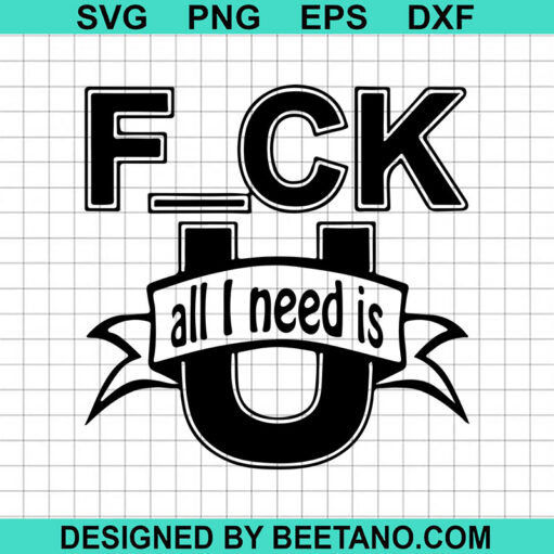 Fuck All You Need Is U Svg