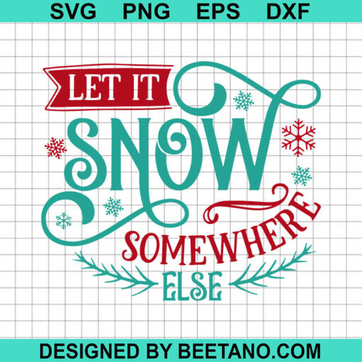 Let It Snow Somewhere Else Svg
