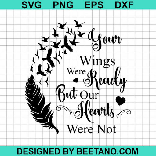 Your Wings Were Ready But Our Hearts Were Not Svg