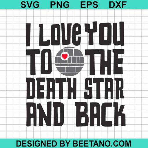 I Love You To The Death Star And Back Svg