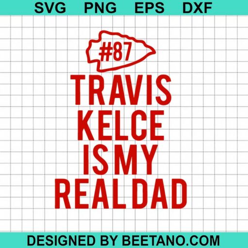 Travis Kelce is my Real Dad SVG