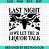 Last Night We Let The Liquor Talk Svg
