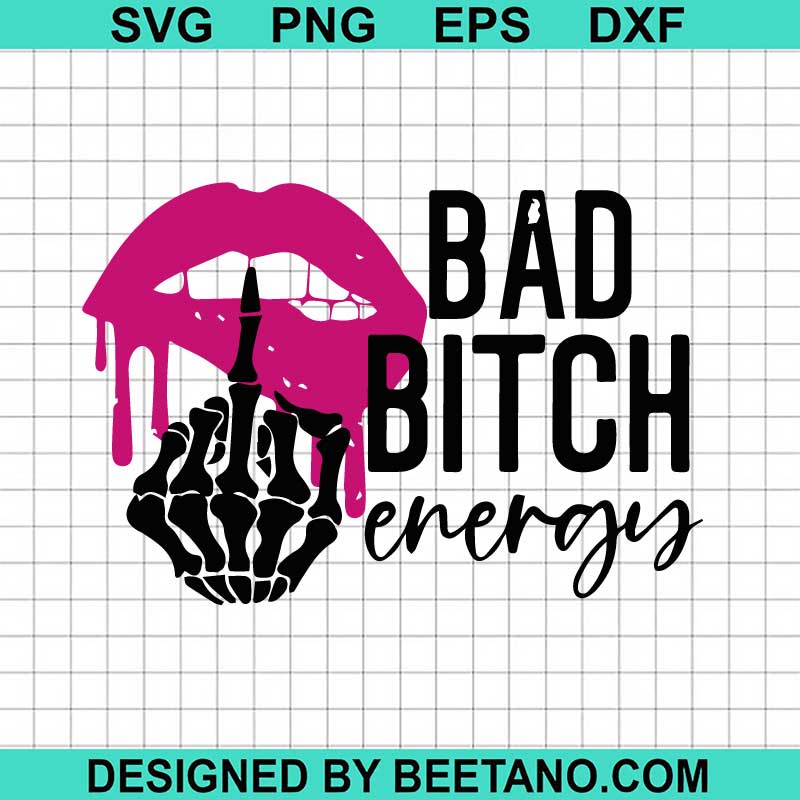 Bad Bitch Energy Svg Bad Girl Svg Skeleton Middle Finger Svg Dripping Lips Svg 2254