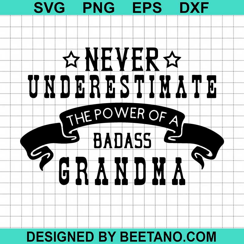 Never Underestimate The Power Of A Badass Grandma Svg Mothers Day Svg Funny Grandma Svg 5782