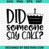 Did Someone Say Cake Svg
