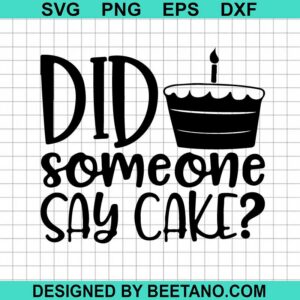 Did Someone Say Cake Svg