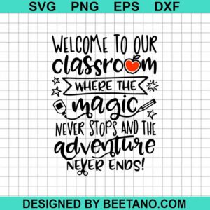 Welcome To Our Classroom Svg, Where The Magic Never Stops Svg, School ...