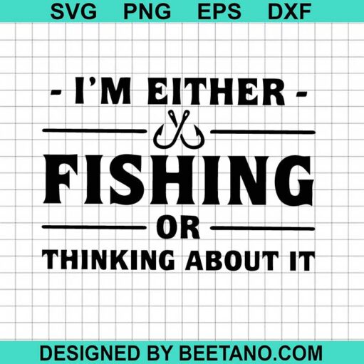 I'm Either Fishing Or Thinking About Svg
