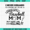 I Never Dreamed I'D Grow Up To Be A Super Cute Baseball Mom Svg