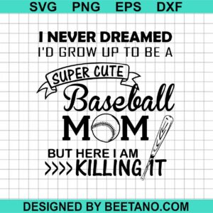 I Never Dreamed I'D Grow Up To Be A Super Cute Baseball Mom Svg