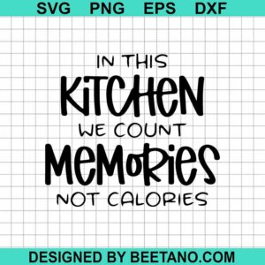 In This Kitchen We Count Memories Not Calories Svg