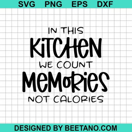 In This Kitchen We Count Memories Not Calories SVG