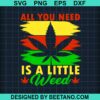 All You Need Is A Little Weed Svg