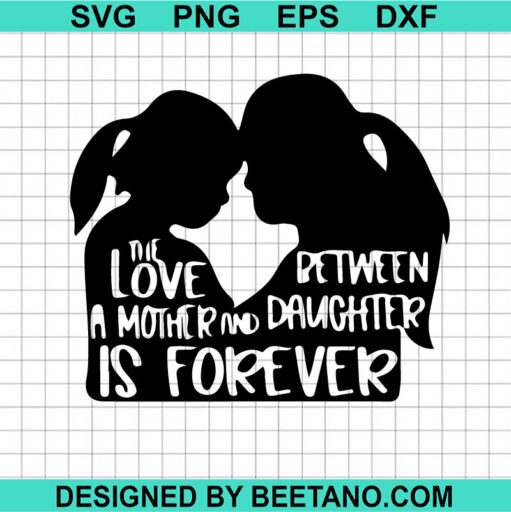 The Love Between Mother And Daughter Is Forever Svg Mother And Daughter Svg Mothers Day Svg 