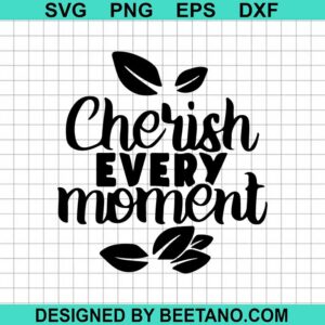 Cherish Every Moment Svg