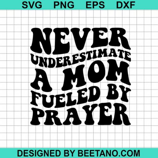 Never Underestimate A Mom Fueled By Prayer Svg