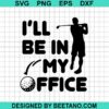 I'Ll Be In My Office Svg