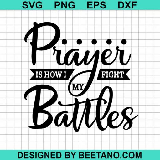 Prayer Is How I Fight My Battles Svg