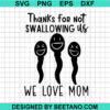 Thanks For Not Swallowing Us We Love Mom Svg