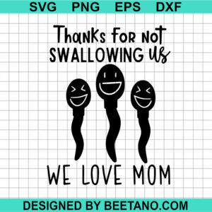 Thanks For Not Swallowing Us We Love Mom Svg